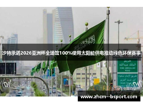 沙特承诺2026亚洲杯全场馆100%使用太阳能供电推动绿色环保赛事